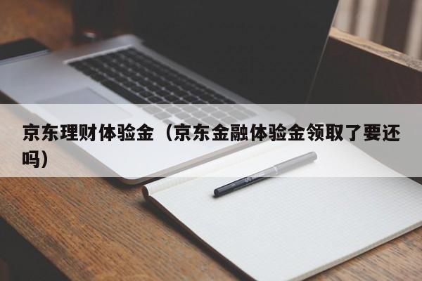 京东理财体验金(京东金融体验金领取了要还吗)