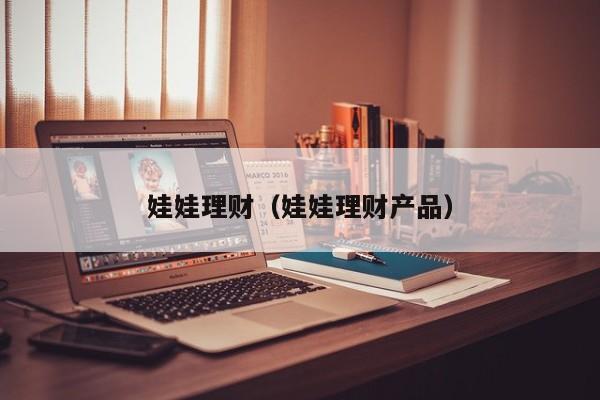娃娃理财(娃娃理财产品)