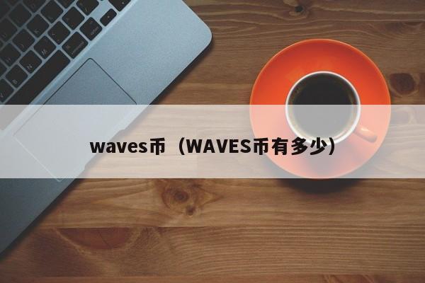 waves币(WAVES币有多少)