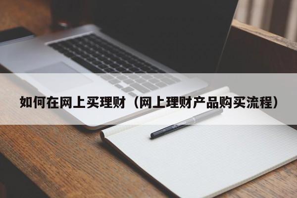 如何在网上买理财(网上理财产品购买流程)